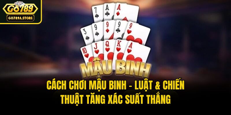 Cách Chơi Mậu Binh - Luật & Chiến Thuật Tăng Xác Suất Thắng