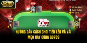 Hướng Dẫn Cách Chơi Tiến Lên Và Vài Mẹo Hay Cùng Go789